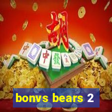 bonvs bears 2